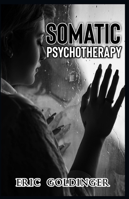 Somatic Psychotherapy: What Your Doctor Is Yet To Tell You about Trauma & The link to Mental Health (Paperback)