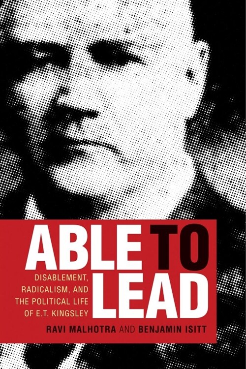 Able to Lead: Disablement, Radicalism, and the Political Life of E.T. Kingsley (Hardcover)