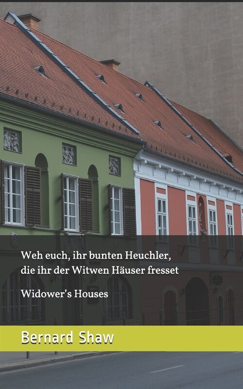 Weh euch, ihr bunten Heuchler, die ihr der Witwen H?ser fresset (German Edition): Widowers Houses (Paperback)