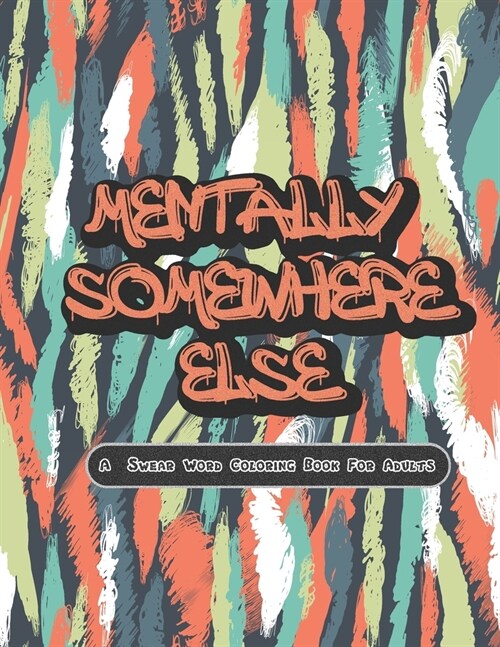 Mentally Somewhere Else A Swear Word Coloring Book for Adults: A Fantastic & Sweary Nursing Coloring Book for Adults for Relaxation, Stress Relief, & (Paperback)