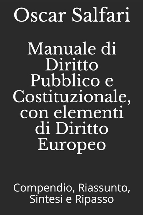 Manuale di Diritto Pubblico e Costituzionale, con elementi di Diritto Europeo: Compendio, Riassunto, Sintesi e Ripasso (Paperback)