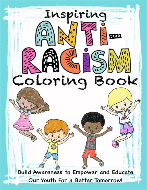 Inspiring Anti-Racism Coloring Book: Build Awareness to Empower and Educate Our Youth For a Better Tomorrow! (Paperback)