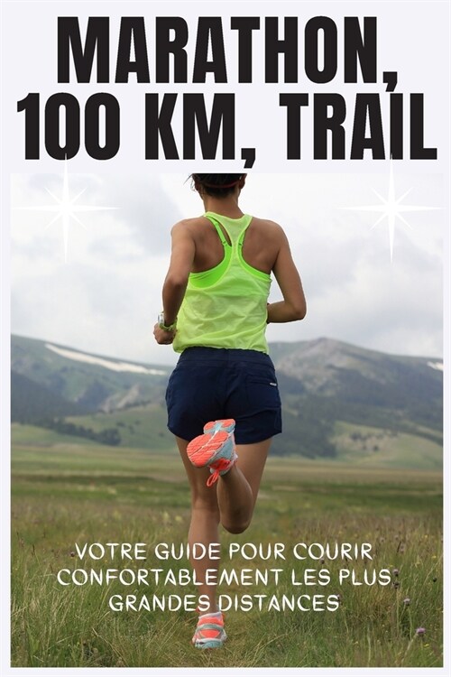 Marathon 100 Km, Trail: Votre guide pour courir confortablement les plus grandes distances (Paperback)