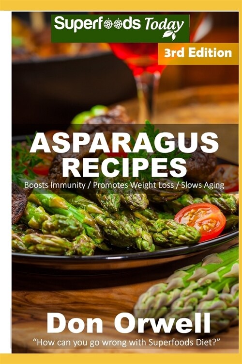Asparagus Recipes: Over 35 Quick & Easy Gluten Free Low Cholesterol Whole Foods Recipes full of Antioxidants & Phytochemicals (Paperback)