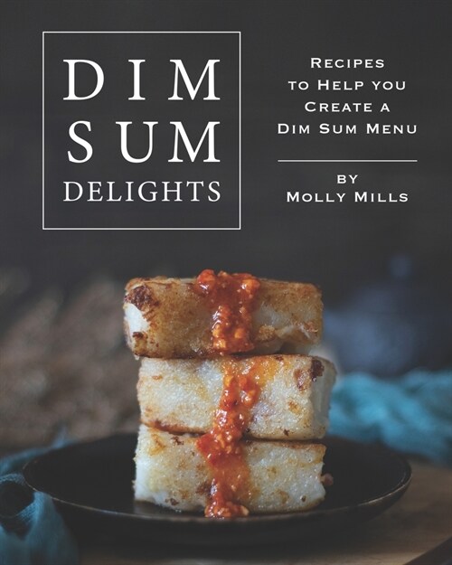 Dim Sum Delights: Recipes to Help you Create a Dim Sum Menu (Paperback)