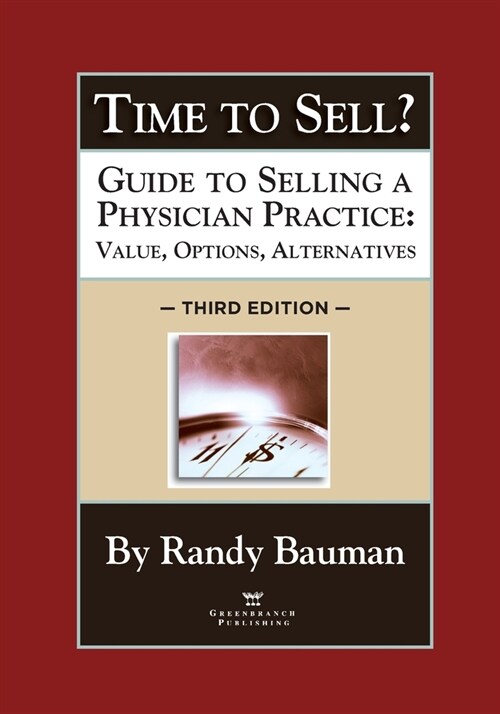 Time to Sell?: Guide to Selling a Physician Practice: Value, Options, Alternatives 3rd Edition (Paperback)