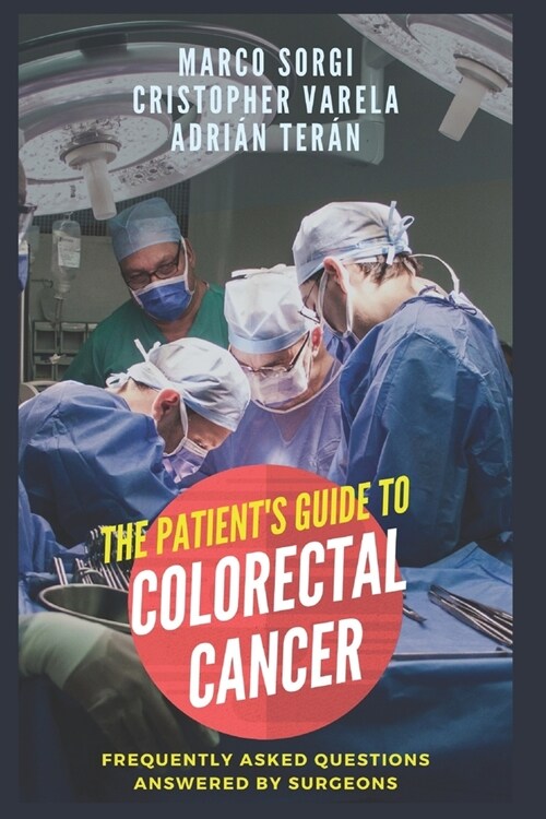 Colorectal Cancer: The Patients Guide: Frequently asked questions answered by surgeons (Paperback)
