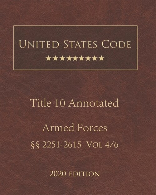 United States Code Annotated Title 10 Armed Forces 2020 Edition ㎣2251 - 2615 Vol 4/6 (Paperback)