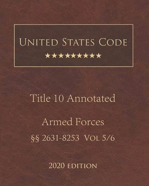 United States Code Annotated Title 10 Armed Forces 2020 Edition ㎣2631 - 8253 Vol 5/6 (Paperback)