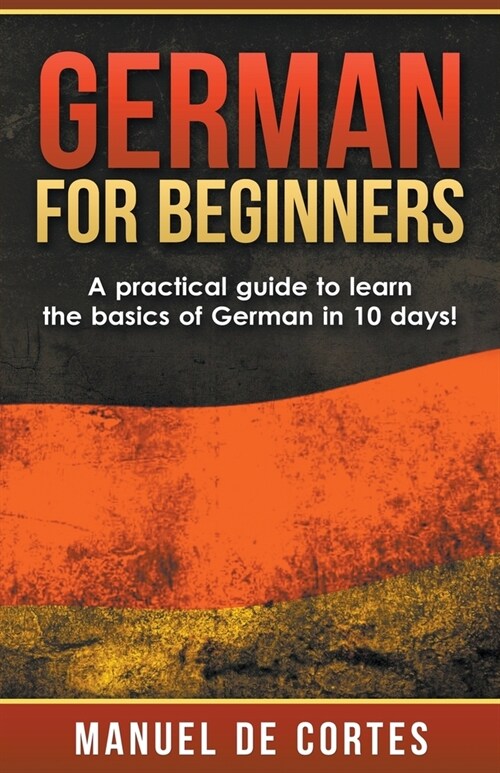 German For Beginners: A Practical Guide to Learn the Basics of German in 10 Days! (Paperback)