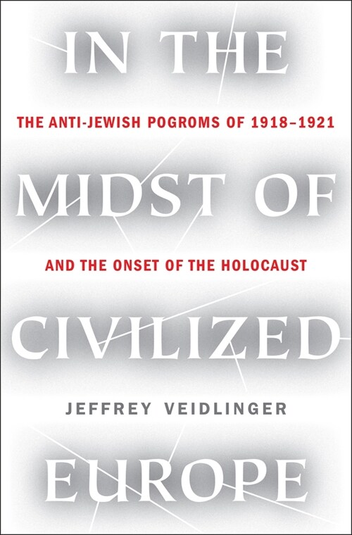 In the Midst of Civilized Europe: The Pogroms of 1918-1921 and the Onset of the Holocaust (Hardcover)