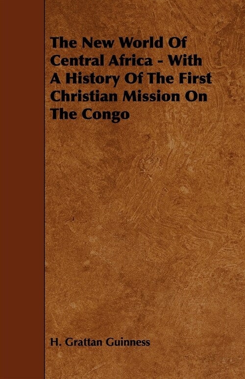 The New World of Central Africa - With a History of the First Christian Mission on the Congo (Paperback)