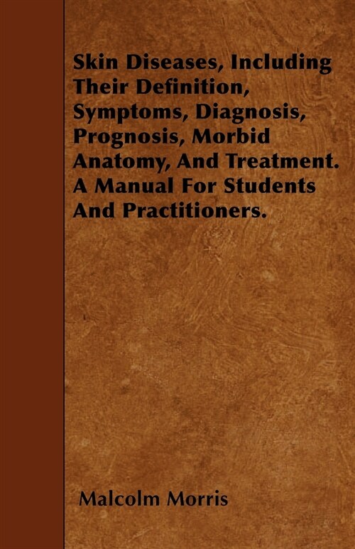 Skin Diseases, Including Their Definition, Symptoms, Diagnosis, Prognosis, Morbid Anatomy, And Treatment. A Manual For Students And Practitioners. (Paperback)