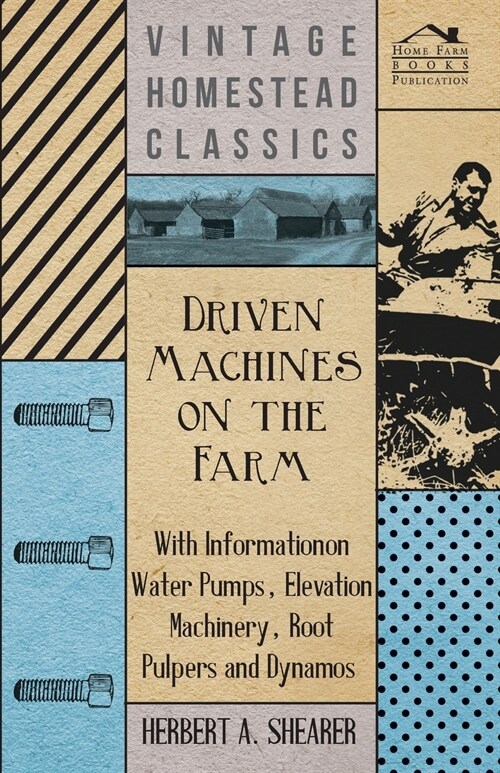 Driven Machines on the Farm - With Information on Water Pumps, Elevation Machinery, Root Pulpers and Dynamos (Paperback)