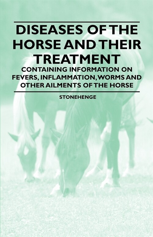 Diseases of the Horse and Their Treatment - Containing Information on Fevers, Inflammation, Worms and Other Ailments of the Horse (Paperback)