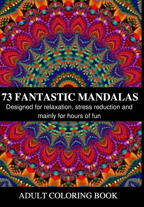 73 Fantastic Mandalas: Coloring book with various designs for adults. Designed for relaxation, stress reduction and mainly for hours of fun (Paperback)