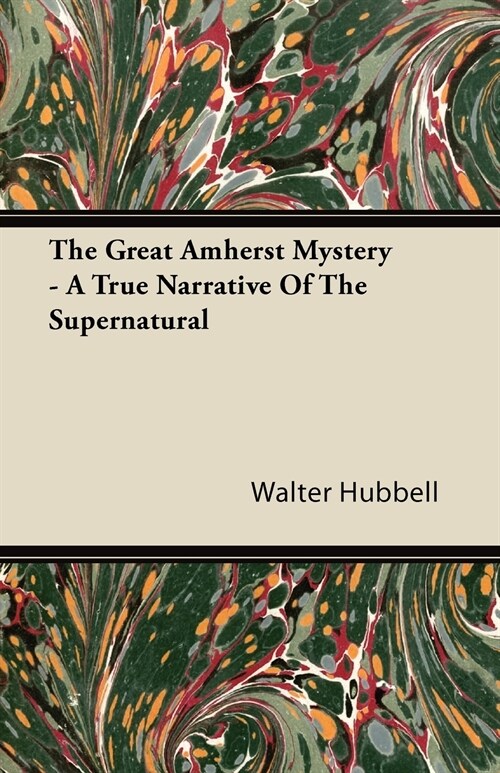 The Great Amherst Mystery - A True Narrative Of The Supernatural (Paperback)