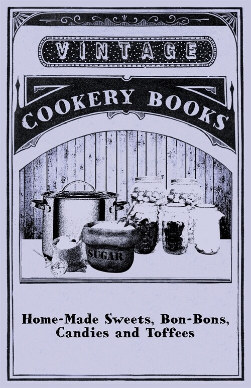 Home-Made Sweets, Bon-Bons, Candies and Toffees (Paperback)