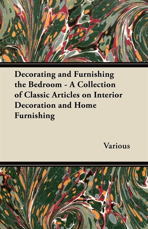 Decorating and Furnishing the Bedroom - A Collection of Classic Articles on Interior Decoration and Home Furnishing (Paperback)