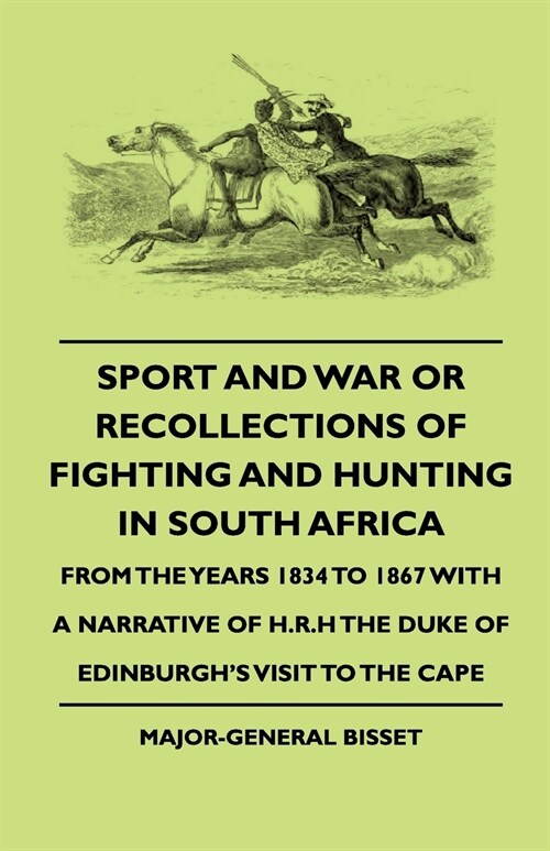 Sport And War Or Recollections Of Fighting And Hunting In South Africa From The Years 1834 To 1867 With A Narrative Of H.R.H The Duke Of Edinburghs V (Paperback)