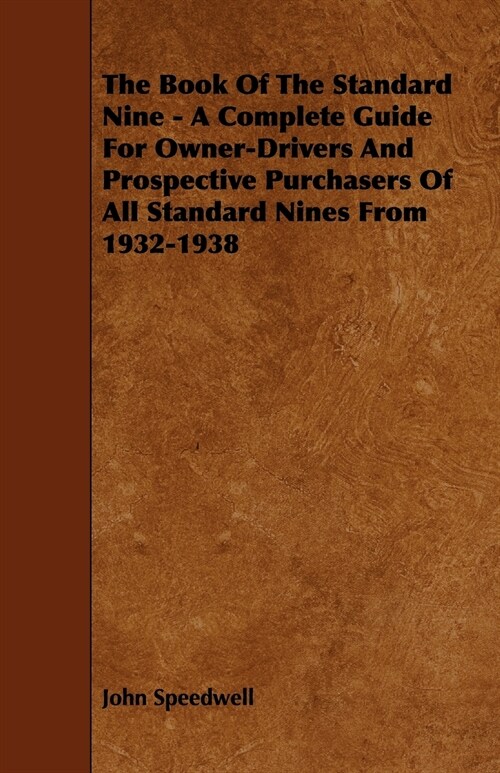 The Book of the Standard Nine - A Complete Guide for Owner-Drivers and Prospective Purchasers of All Standard Nines from 1932-1938 (Paperback)