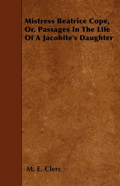 Mistress Beatrice Cope, Or, Passages In The Life Of A Jacobites Daughter (Paperback)