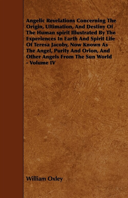 Angelic Revelations Concerning The Origin, Ultimation, And Destiny Of The Human spirit Illustrated By The Experiences In Earth And Spirit Life Of Tere (Paperback)