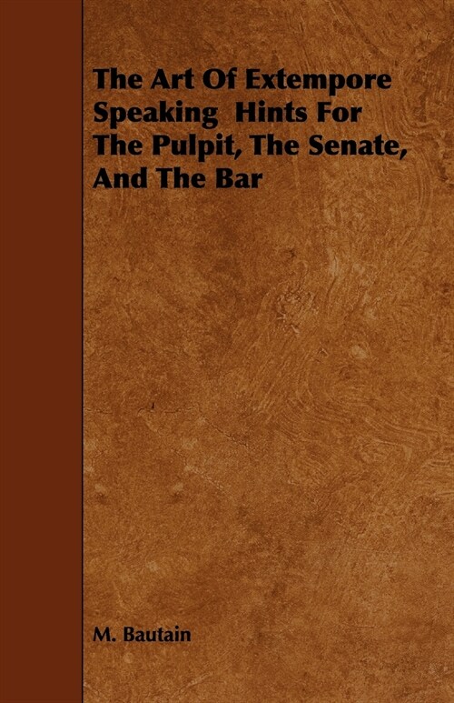The Art Of Extempore Speaking Hints For The Pulpit, The Senate, And The Bar (Paperback)