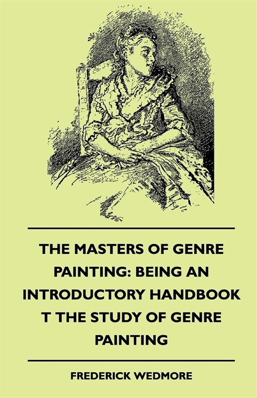 The Masters of Genre Painting: Being an Introductory Handbook T the Study of Genre Painting (1880) (Paperback)