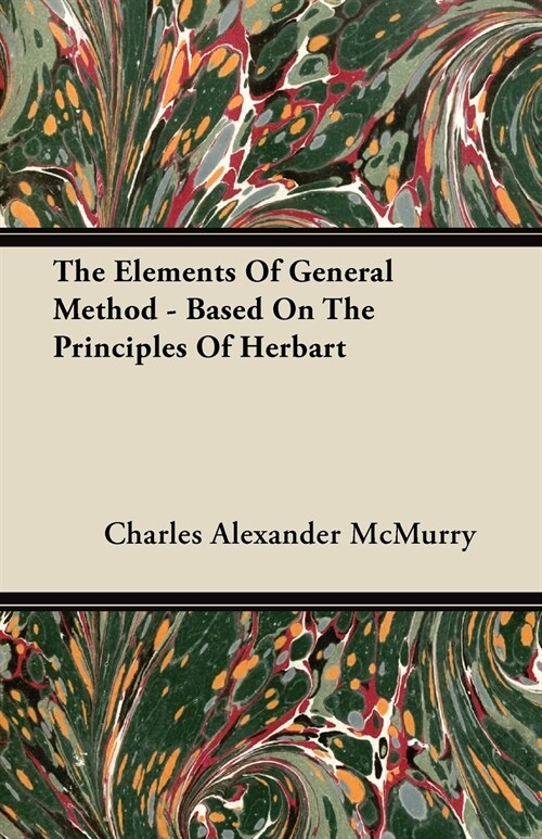 The Elements Of General Method - Based On The Principles Of Herbart (Paperback)