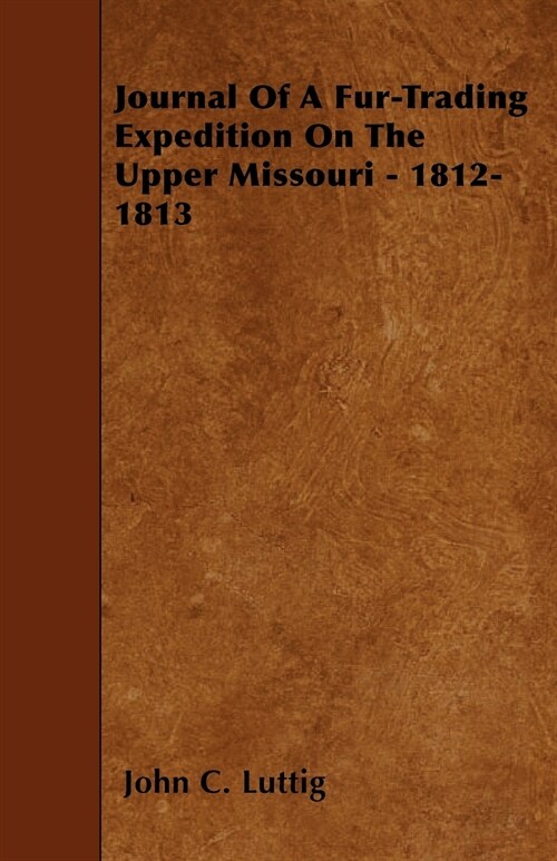 Journal Of A Fur-Trading Expedition On The Upper Missouri - 1812-1813 (Paperback)