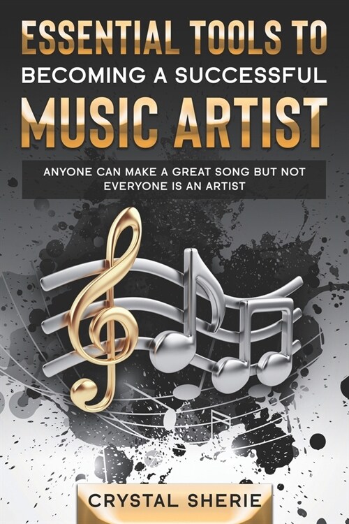 Tools to Becoming a Successful Music Artist: Anyone Can Make A Great Song But Not Everyone Is An Artist (Paperback)