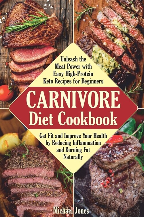 Carnivore Diet Cookbook: Unleash the Meat Power with Easy High-Protein Keto Recipes for Beginners. Get Fit and Improve Your Health by Reducing (Paperback)