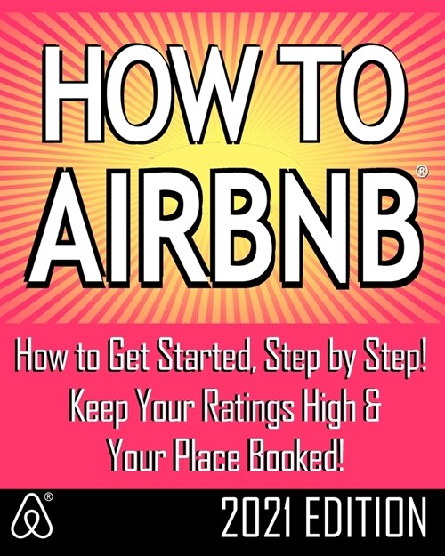 How to Airbnb(r): Maximize Your Rental Income by Short-Term Renting... the Right Way (Revised & Expanded 2021 Edition) (Paperback)