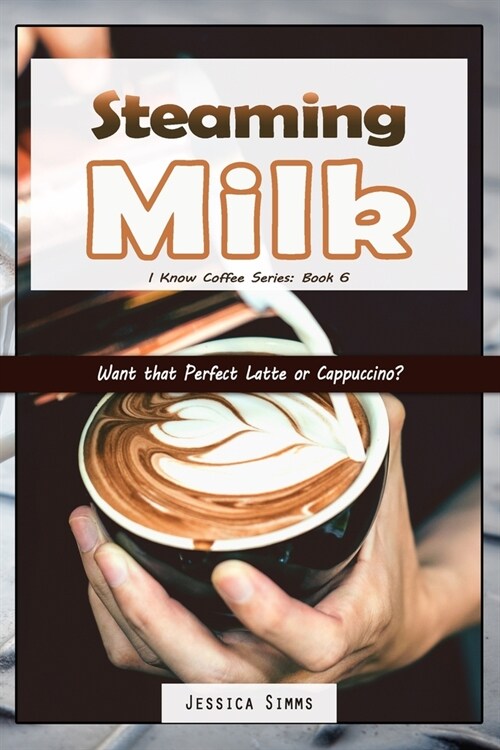 Steaming Milk: Want that Perfect Latte or Cappuccino? (Paperback)