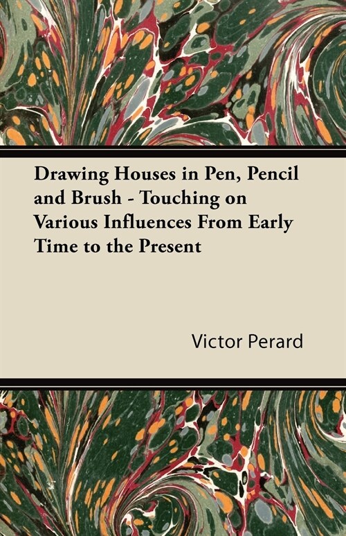 Drawing Houses in Pen, Pencil and Brush - Touching on Various Influences From Early Time to the Present (Paperback)