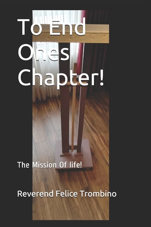 To End Ones Chapter!: The Mission Of life! (Paperback)