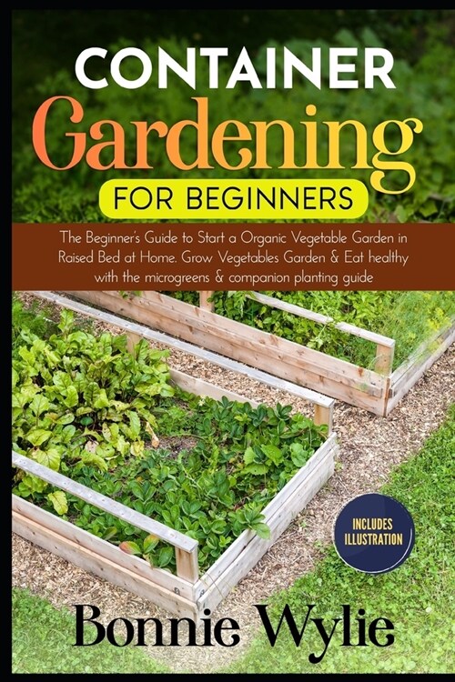 Container Gardening for Beginners: The Beginners Guide to Start a Thriving Organic Vegetable Garden in a Raised Bed. Grow Vegetables Garden and Eat h (Paperback)