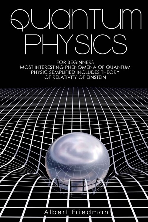 Quantum Physics for Beginners: Most Interesting Phenomena of Quantum Physics Semplified (Includes Theory of Relativity of Einstein) (Paperback)