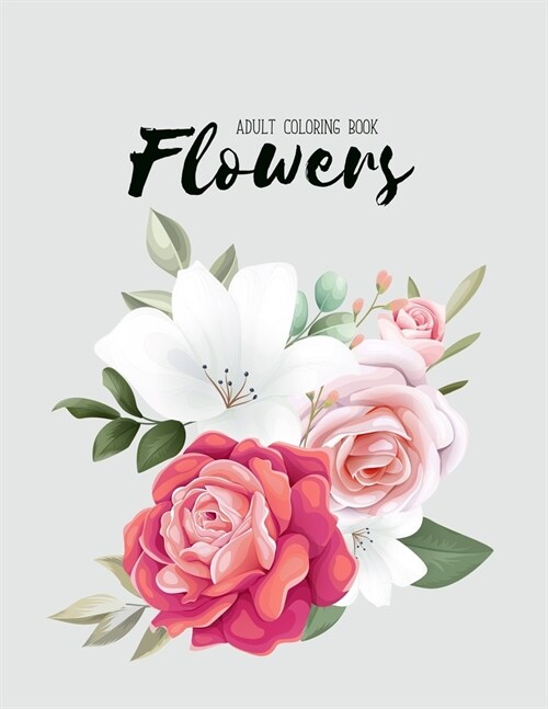 Flowers Coloring Book: Coloring Books For Adults Featuring Beautiful Floral Patterns, Bouquets, Wreaths, Swirls, Decorations, Stress Relievin (Paperback)