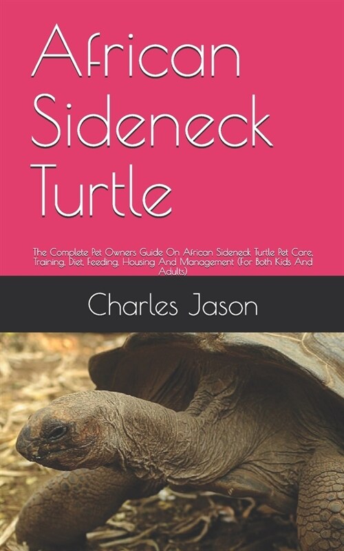 African Sideneck Turtle: The Complete Pet Owners Guide On African Sideneck Turtle Pet Care, Training, Diet, Feeding, Housing And Management (Fo (Paperback)