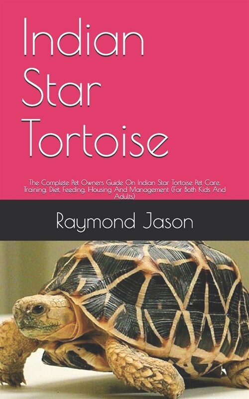 Indian Star Tortoise: The Complete Pet Owners Guide On Indian Star Tortoise Pet Care, Training, Diet, Feeding, Housing And Management (For B (Paperback)