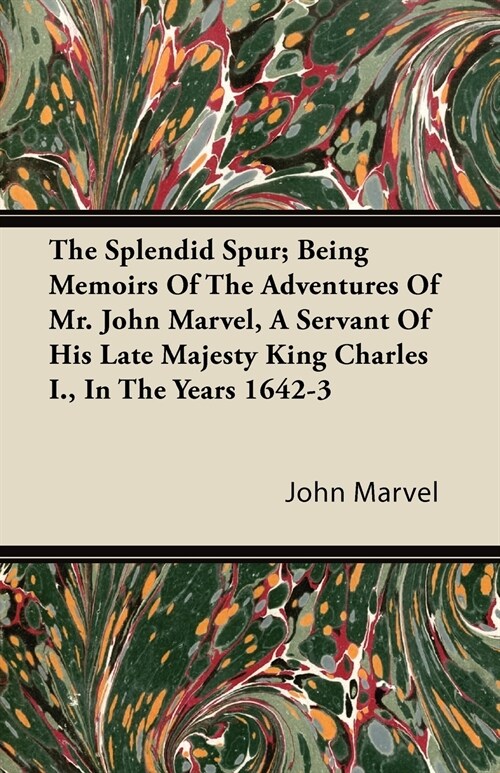 The Splendid Spur; Being Memoirs of the Adventures of Mr. John Marvel, a Servant of His Late Majesty King Charles I., in the Years 1642-3 (Paperback)