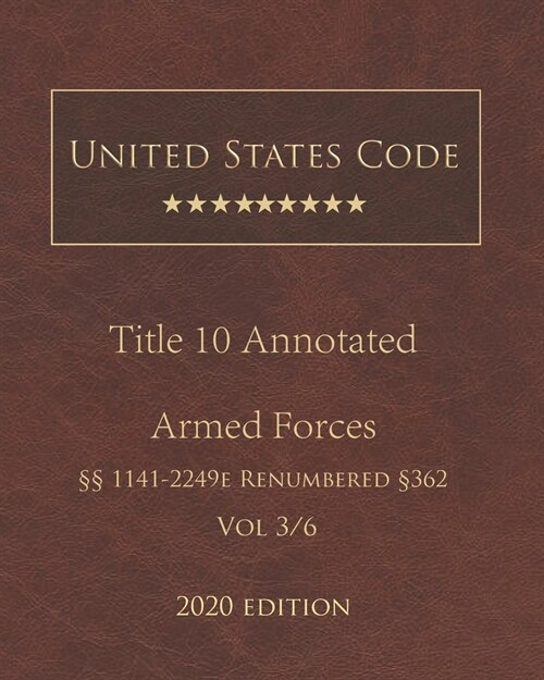 United States Code Annotated Title 10 Armed Forces 2020 Edition ㎣1141 - 2249e Renumbered ?62 Vol 3/6 (Paperback)