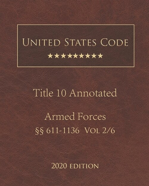 United States Code Annotated Title 10 Armed Forces 2020 Edition ㎣611 - 1136 Vol 2/6 (Paperback)