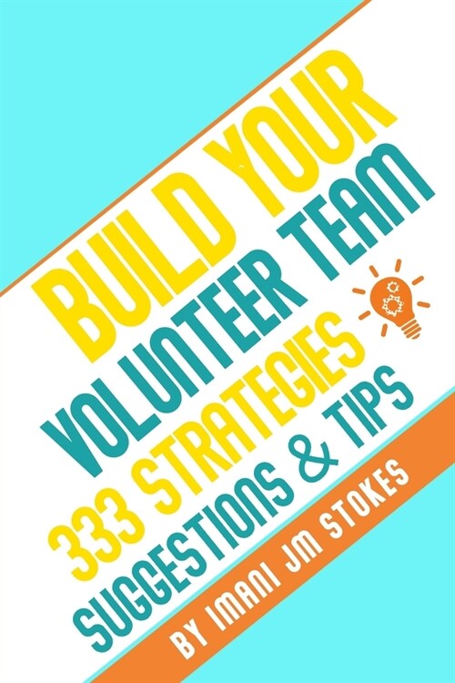 Build Your Volunteer Team: 333 Strategies, Suggestions, & Tips (Paperback)