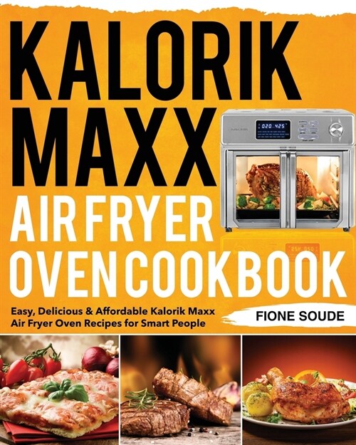 Kalorik Maxx Air Fryer Oven Cookbook: Easy, Delicious & Affordable Kalorik Maxx Air Fryer Oven Recipes for Smart People (Paperback)