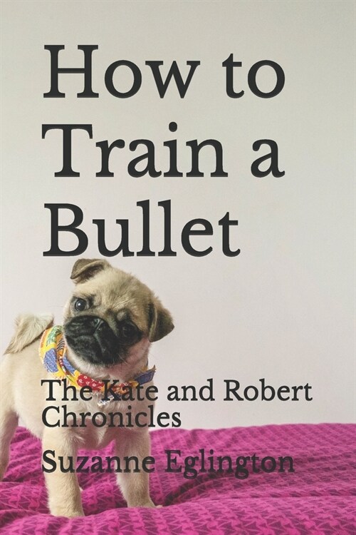 How to Train a Bullet: The Kate and Robert Chronicles (Paperback)