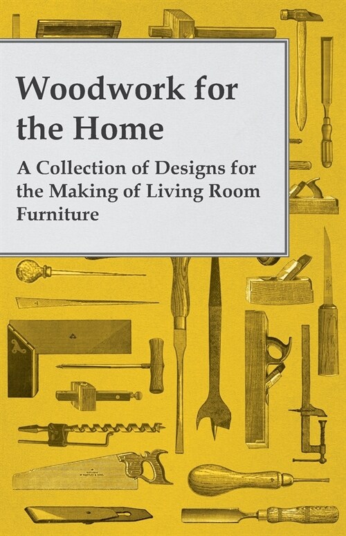 Woodwork for the Home - A Collection of Designs for the Making of Living Room Furniture (Paperback)