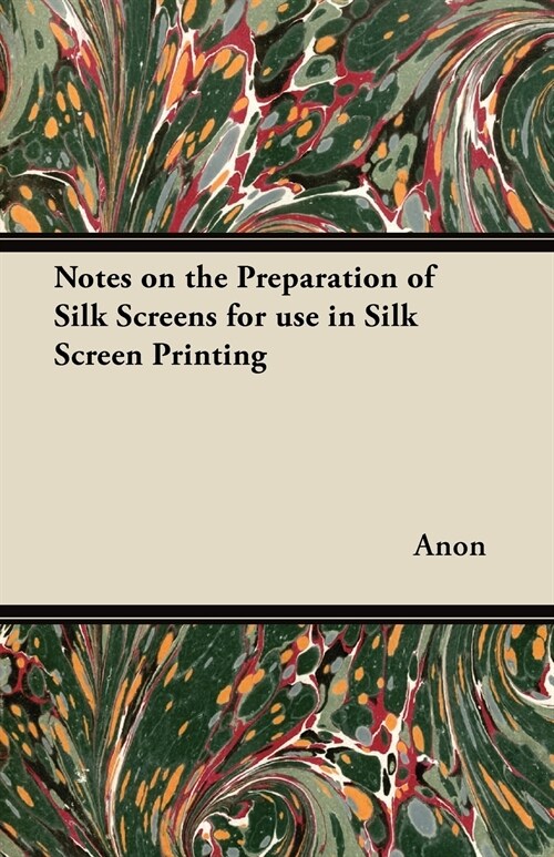 Notes on the Preparation of Silk Screens for use in Silk Screen Printing (Paperback)